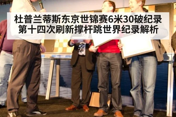 杜普兰蒂斯东京世锦赛6米30破纪录 第十四次刷新撑杆跳世界纪录解析